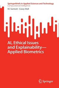 KC Santosh, Casey Wall — AI, Ethical Issues and Explainability―Applied Biometrics