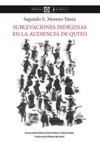 Moreno Yáñez, Segundo E. — Sublevaciones indígenas en la Audiencia de Quito: desde comienzos del siglo XVIII hasta finales de la colonia