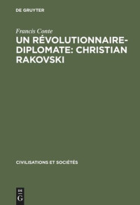 Francis Conte — Un révolutionnaire-diplomate: Christian Rakovski: L'Union soviétique et l'Europe (1922-1941)