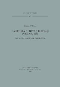 Arianna D'Ottone — La storia di Bayāḍ e Riyāḍ (Vat. Ar. 368). Una nuova edizione e traduzione