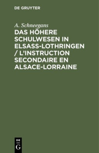 A. Schneegans — Das höhere Schulwesen in Elsass-Lothringen / L’instruction secondaire en Alsace-Lorraine