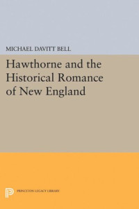 Michael Davitt Bell — Hawthorne and the Historical Romance of New England