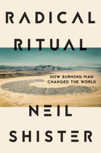 Shister, Neil — Radical ritual: how burning man changed the world