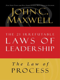 John C. Maxwell — The Law of Process: Lesson 3 from the 21 Irrefutable Laws of Leadership