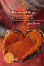 Razia Parveen (auth.) — Recipes and Songs: An Analysis of Cultural Practices from South Asia
