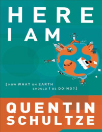 Quentin J. Schultze — Here I Am: Now What on Earth Should I Be Doing?