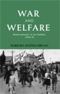 Barbara Hately — War and Welfare : British Prisoner of War Families, 1939-45