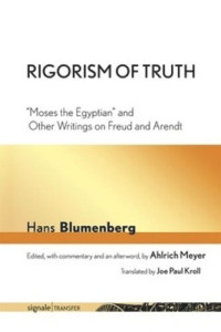 Hans Blumenberg (editor); Ahlrich Meyer (editor); Joe Paul Kroll (editor) — Rigorism of Truth: "Moses the Egyptian" and Other Writings on Freud and Arendt