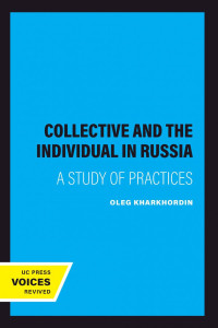 Oleg Kharkhordin — The Collective and the Individual in Russia: A Study of Practices