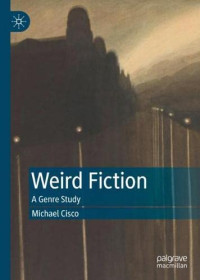 Michael Cisco — Weird Fiction: A Genre Study