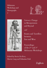 Rocio Da Riva (editor), Martin Lang (editor), Sebastian Fink (editor) — Literary Change in Mesopotamia and Beyond and Routes and Travellers Between East and West: Proceedings of the 2nd and 3rd Melammu Workshop (Melammu Workshops and Monographs)