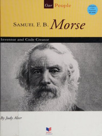 Judy Alter — Samuel F. B. Morse: Inventor and Code Creator