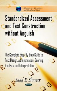 Saad F. Shawer — Standardized Assessment and Test Construction without Anguish: The Complete Step-By-Step Guide to Test Design, Administration, Scoring, Analysis, and Interpretation