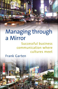 Garten, Frank;Schaap, Danja — Managing through a mirror: successful business communication where cultures meet