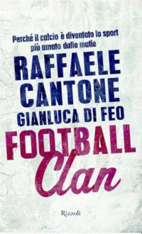 Raffaele Cantone, Gianluca Di Feo — Football clan. Perché il calcio è diventato lo sport più amato dalle mafie