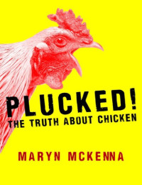 Maryn McKenna — Plucked!: The Truth About Chicken