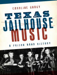 Caroline Gnagy — Texas Jailhouse Music : A Prison Band History