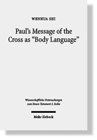 Wenhua Shi — Paul's Message of the Cross as Body Language (Wissenschaftliche Untersuchungen Zum Neuen Testament 2.Reihe)