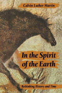 Calvin Luther Martin — In the Spirit of the Earth: Rethinking History and Time