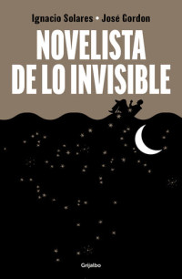 Ignacio Solares; José Gordon — Novelista de lo invisible: Conversación con José Gordon