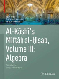 Nuh Aydin, Lakhdar Hammoudi, Ghada Bakbouk — Al-Kashi's Miftah al-Hisab, Volume III: Algebra: Translation and Commentary 