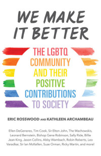 Eric Rosswood, Kathleen Archambeau — We Make It Better: The LGBTQ Community and Their Positive Contributions to Society