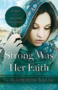 J. Ellsworth Kalas — Strong Was Her Faith : Women of the New Testament