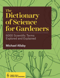 Allaby, Michael — The Dictionary of Science for Gardeners: 6000 Scientific Terms Explored and Explained