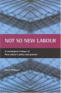 Simon Prideaux — Not So New Labour: A Sociological Critique of New Labour's Policy and Practice