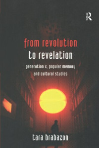 Tara Brabazon — From Revolution to Revelation: Generation X, Popular Memory and Cultural Studies