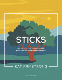 Kat Armstrong — Sticks: Rooting Your Faith in Godly Wisdom When Your Decisions Matter the Most