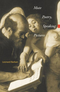 Leonard Barkan — Mute Poetry, Speaking Pictures