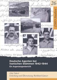 Ata Taheri; Burkhard Ganzer — Deutsche Agenten bei iranischen Stämmen 1942-1944: Ein Augenzeugenbericht