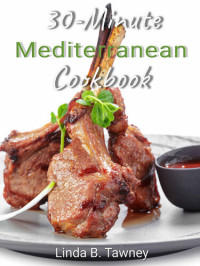 Linda B. Tawney — 30 Minute Mediterranean Diet Cookbook