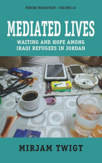 Mirjam Twigt — Mediated Lives: Waiting and Hope among Iraqi Refugees in Jordan