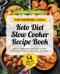 Catherine J. Emsworth — The Original #2020 Keto Diet Slow Cooker Recipe Book: Quick and Healthy Keto Diet Recipes for Your Slow Cooker incl. 14 Days Weight Loss Plan
