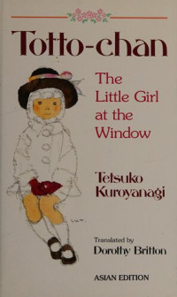 Tetsuko Kuroyanagi (author), Dorothy Britton (translator), Chihiro Iwasaki (illustrator) — Totto-chan: The Little Girl at the Window