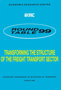 OECD — Report of the ninety-ninth round table on transport economics : held in Paris on 3rd-4th March 1994 on the following topic : transforming the structure of the freight transport sector