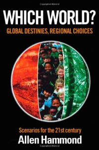 Allen Hammond — Which World: Global Destinies, Regional Choices - Scenarios for the 21st Century