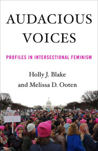 Holly Blake, Melissa Ooten — Audacious Voices: Profiles in Intersectional Feminism