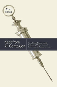 Kari Nixon — Kept from All Contagion: Germ Theory, Disease, and the Dilemma of Human Contact in Late Nineteenth-Century Literature