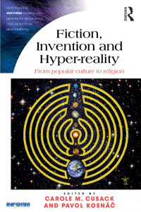Carole M. Cusack (editor), Pavol Kosnáč (editor) — Fiction, Invention and Hyper-reality: From Popular Culture to Religion