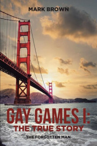 Mark Brown — Gay Games I: the True Story: The Forgotten Man