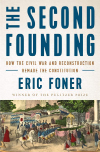 Eric Foner — The Second Founding: How the Civil War and Reconstruction Remade the Constitution