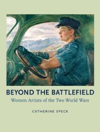 Catherine Speck — Beyond the Battlefield : Women Artists of the Two World Wars