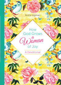 Anita Higman — How God Grows a Woman of Joy