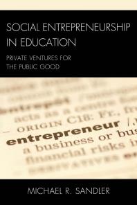 Michael R. Sandler — Social Entrepreneurship in Education : Private Ventures for the Public Good