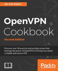 Jan Just Keijser — OpenVPN Cookbook - Second Edition