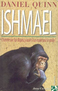 Daniel Quinn — Ishmael. L'homme une fois disparu, y aura-t-il un espoir pour le gorille ?
