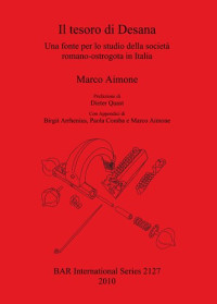 Marco Aimone — Il tesoro di Desana: Una fonte per lo studio della società romano-ostrogota in Italia